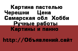 Картина пастелью “Черешни“ › Цена ­ 4 000 - Самарская обл. Хобби. Ручные работы » Картины и панно   